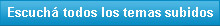 Escuchá a los temas subidos