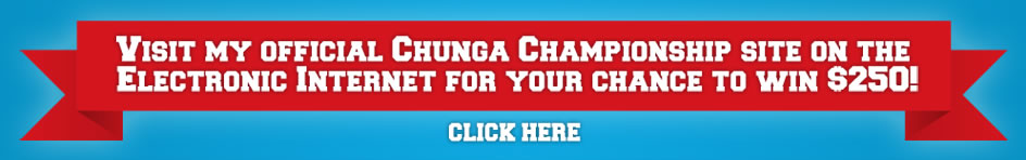Visit my official Chunga Championship site on the electronic internet for your chance to win $250