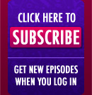 Click here to subscribe. Get new episodes when you log in
