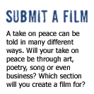 Submit a film: A Take on peace can be told in many different ways. Will your take on peace be through art, poetry, song or even business? Which section will you create a film for?