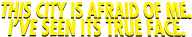 This city is afraid of me. I've seen its true face